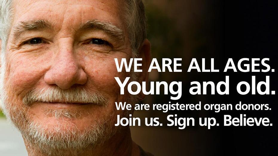 We are all ages. Young and old. We are registered organ donors. Join us. Sign up. Believe.